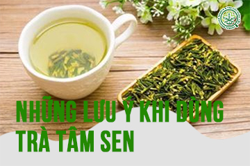 Những lưu ý khi dùng trà tâm sen