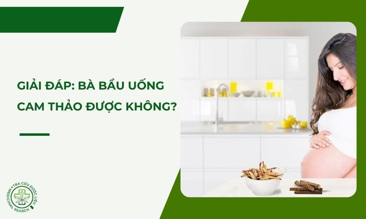 GIÁI ĐÁP: Bầu uống cam thảo được không? 1